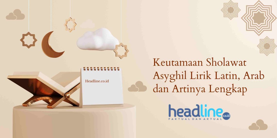 keutamaan sholawat asyghil