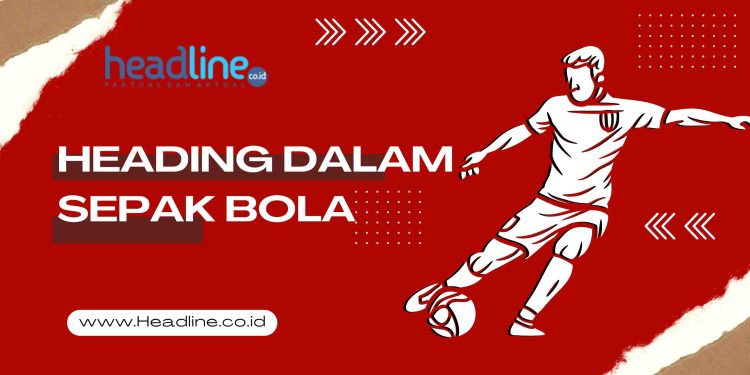 istilah heading dalam permainan sepak bola berarti