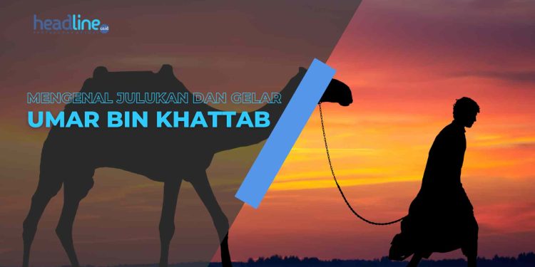 Mengenal Julukan dan Gelar Umar bin Khattab