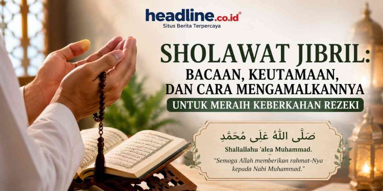 Sholawat Jibril Penarik Rezeki Bacaan Lengkap Arab, Latin, Arti dan Keutamaannya